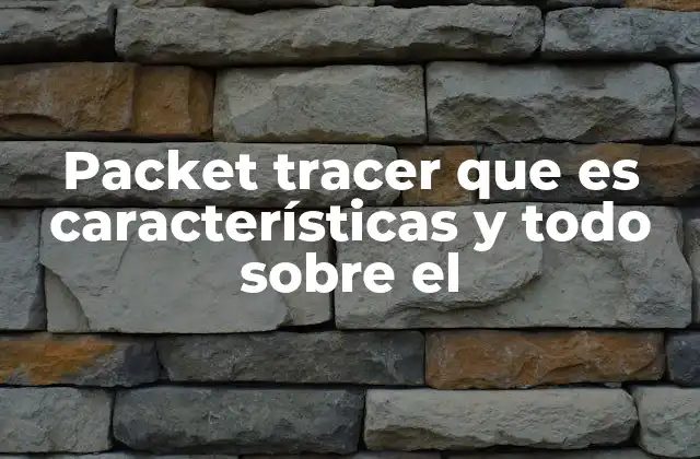 Packet Tracer que es Características y Todo sobre el
