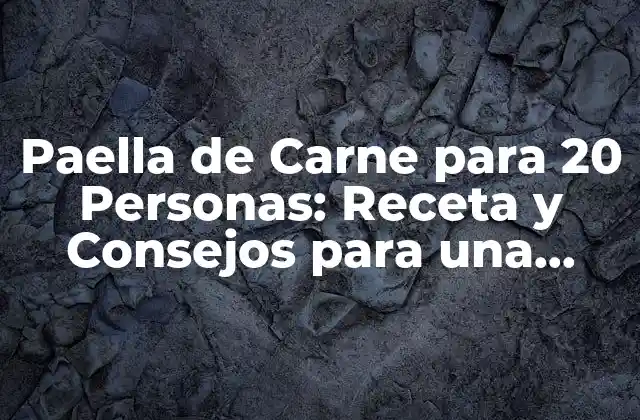 Paella de Carne para 20 Personas: Receta y Consejos para una Fiesta Épica