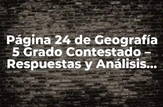 Página 24 de Geografía 5 Grado Contestado – Respuestas y Análisis Detallado