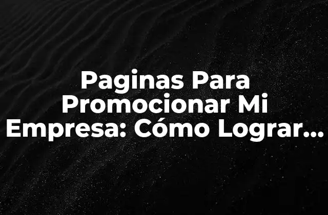 Paginas para Promocionar Mi Empresa: Cómo Lograr el Éxito en Internet