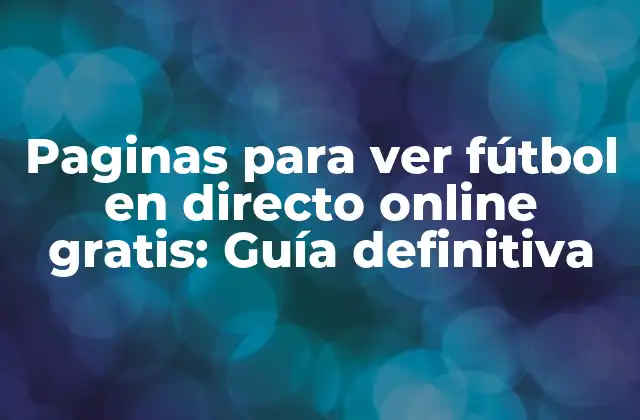 Paginas para Ver Fútbol en Directo Online Gratis: Guía Definitiva