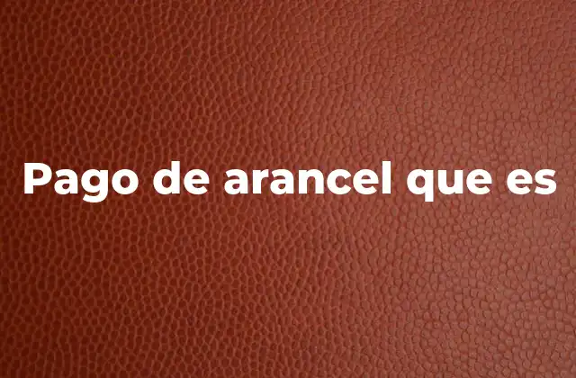 Pago de Arancel que es
