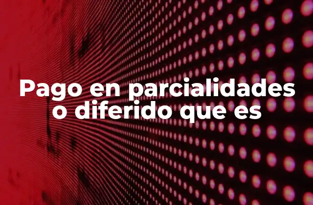 Pago en Parcialidades o Diferido que es