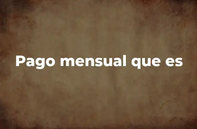 Pago Mensual que es