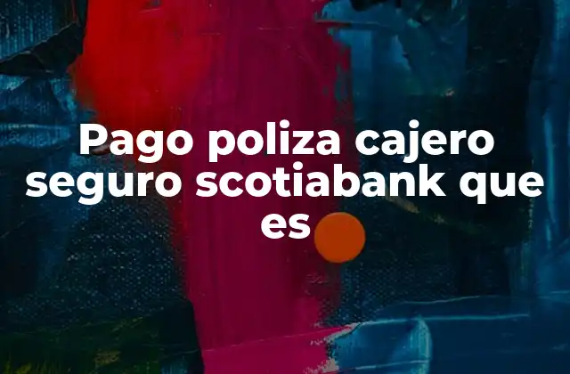 Pago Poliza Cajero Seguro Scotiabank que es