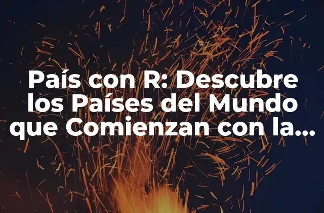 País con R: Descubre los Países Del Mundo que Comienzan con la Letra R