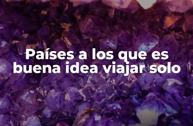 Países a los que es Buena Idea Viajar Solo