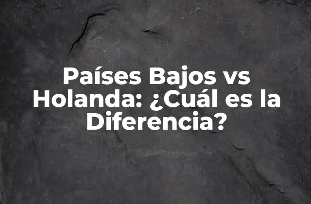 Países Bajos Vs Holanda: ¿cuál es la Diferencia?