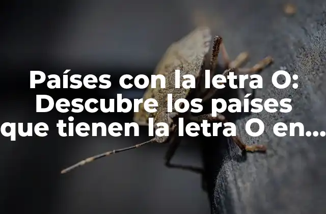 Países con la Letra O: Descubre los Países que Tienen la Letra o en Su Nombre