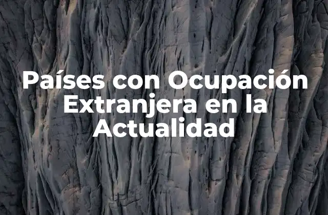 Países con Ocupación Extranjera en la Actualidad 2 Países con Ocupación Extranjera: Causas y Consecuencias