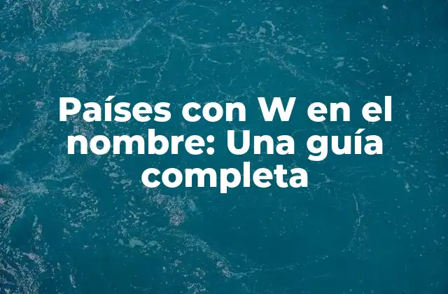 Países con W en el Nombre: una Guía Completa