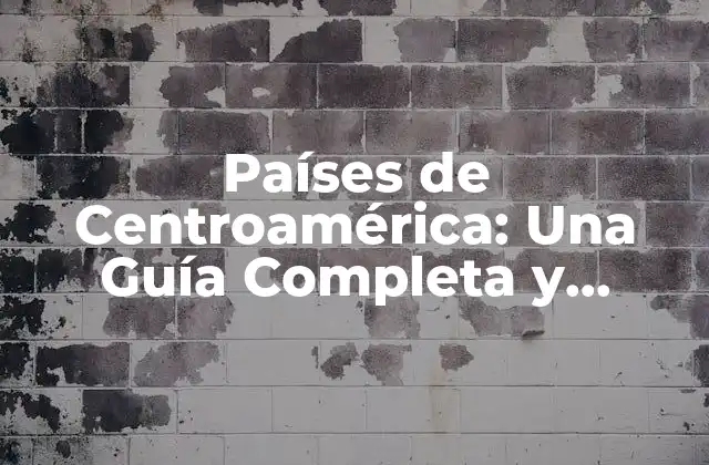 Países de Centroamérica: una Guía Completa y Detallada
