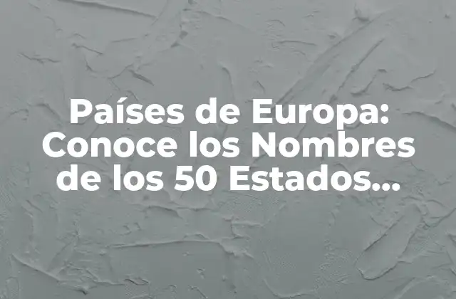 Países de Europa: Conoce los Nombres de los 50 Estados Miembros