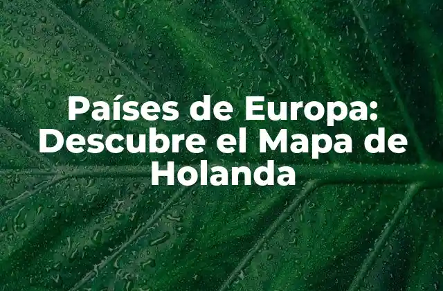Países de Europa: Descubre el Mapa de Holanda
