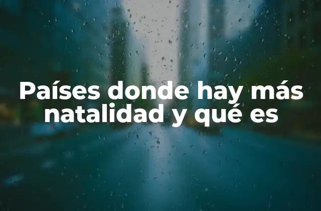 Factores que impulsan la alta natalidad en ciertas regiones