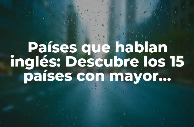 Países que Hablan Inglés: Descubre los 15 Países con Mayor Fluidez en Inglés