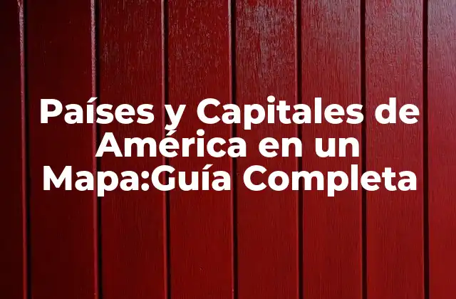 Países y Capitales de América en un Mapa:guía Completa