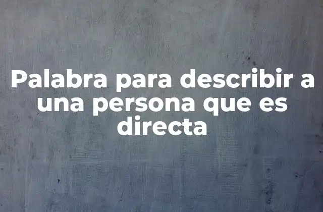 Palabra para Describir a una Persona que es Directa
