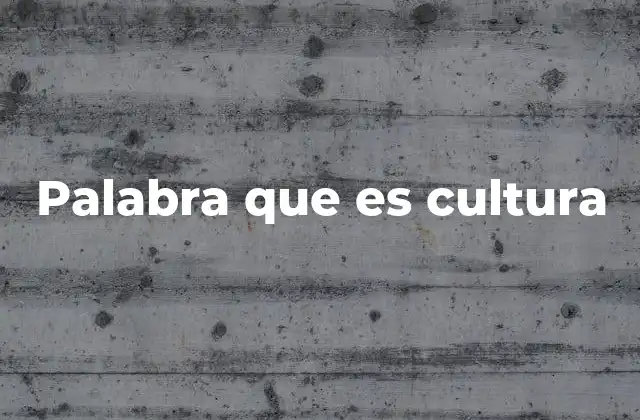 Palabra que es Cultura