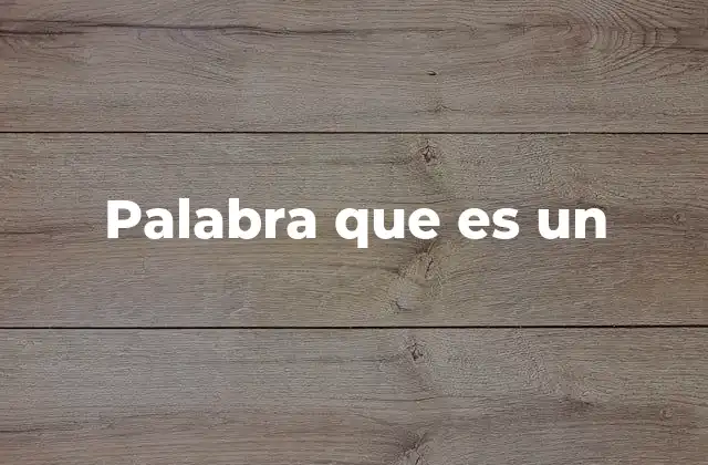 Cómo funciona la estructura palabra que es un en la sintaxis