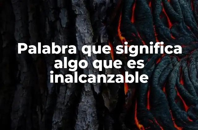 Palabra que Significa Algo que es Inalcanzable 2 La búsqueda de lo inalcanzable en la historia humana