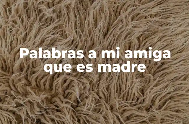 Palabras a Mi Amiga que es Madre