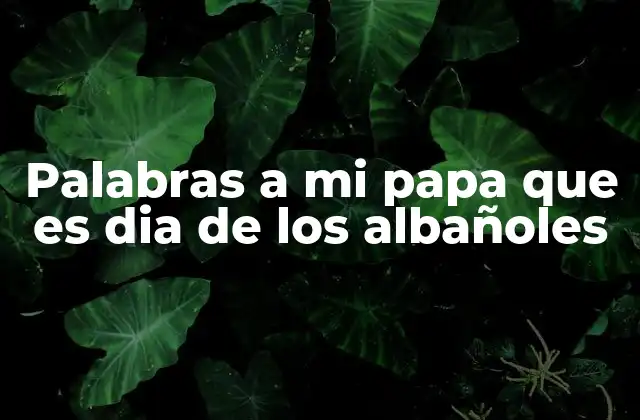 Palabras a Mi Papa que es Dia de los Albañoles
