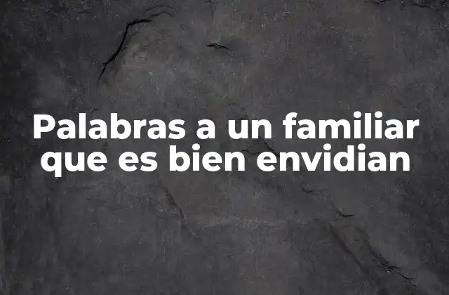 Palabras a un Familiar que es Bien Envidian