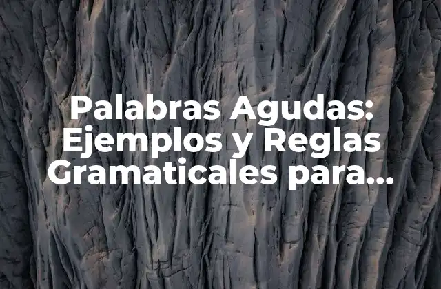 Palabras Agudas: Ejemplos y Reglas Gramaticales para Mejorar Tu Escritura