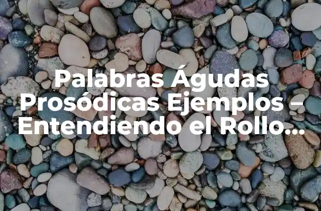 Palabras Águdas Prosódicas Ejemplos – Entendiendo el Rollo de la Entonación