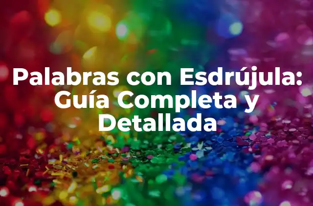 Palabras con Esdrújula: Guía Completa y Detallada