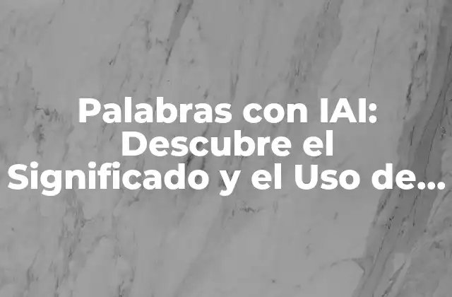 Palabras con Iai: Descubre el Significado y el Uso de Estas Palabras Especiales