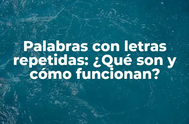 Palabras con Letras Repetidas: ¿qué Son y Cómo Funcionan?