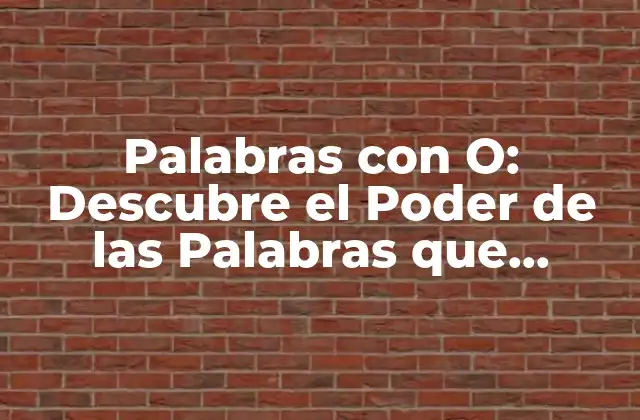 Palabras con O: Descubre el Poder de las Palabras que Comienzan con la Letra o 2 Orígenes y Evolución de las Palabras con O