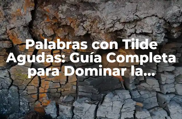 Palabras con Tilde Agudas: Guía Completa para Dominar la Ortografía