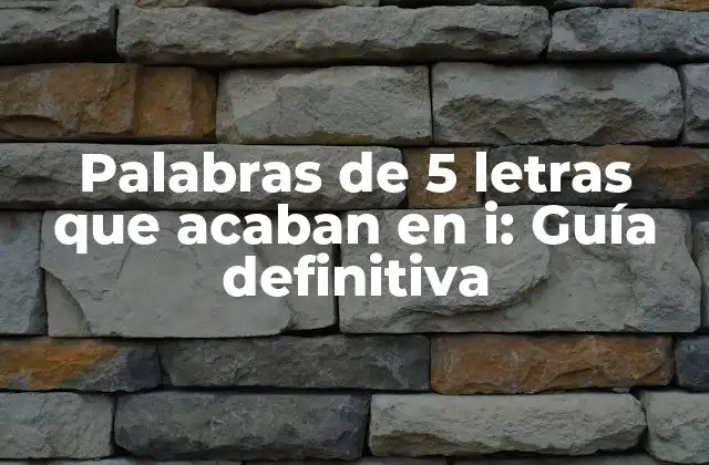 Palabras de 5 Letras que Acaban en I: Guía Definitiva 2 ¿Qué son las palabras de 5 letras que acaban en i?
