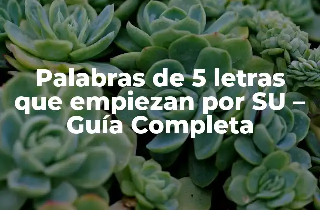 Palabras de 5 Letras que Empiezan por Su - Guía Completa 2 ¿Cuántas palabras de 5 letras empiezan por SU?