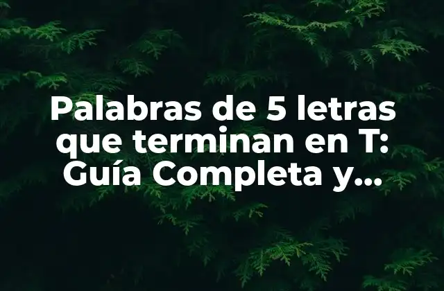 Palabras de 5 Letras que Terminan en T: Guía Completa y Detallada
