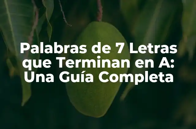 Palabras de 7 Letras que Terminan en A: una Guía Completa