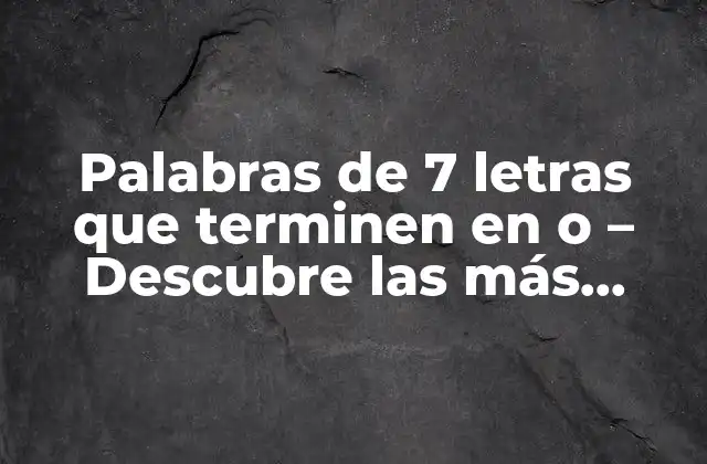 Palabras de 7 Letras que Terminen en o - Descubre las Más Comunes 2 ¿Cuáles son las palabras de 7 letras que terminen en o más comunes?