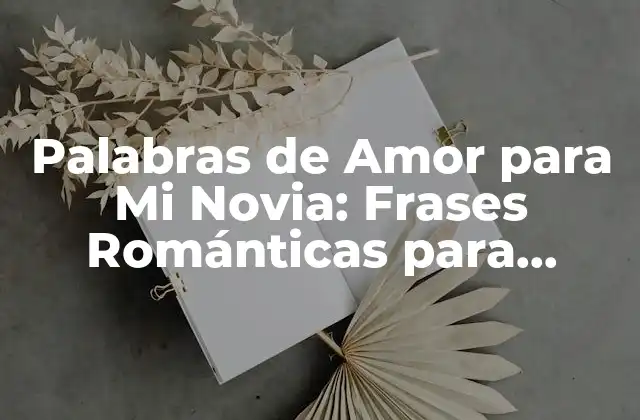 Palabras de Amor para Mi Novia: Frases Románticas para Conquistar Su Corazón