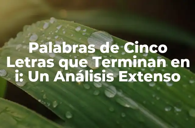 Palabras de Cinco Letras que Terminan en I: un Análisis Extenso 2 Orígenes y Evolución de las Palabras de Cinco Letras que Terminan en i