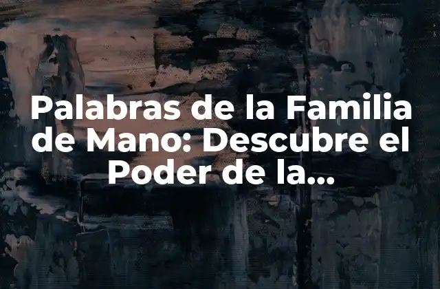 Orígenes y Evolución de las Palabras de la Familia de Mano