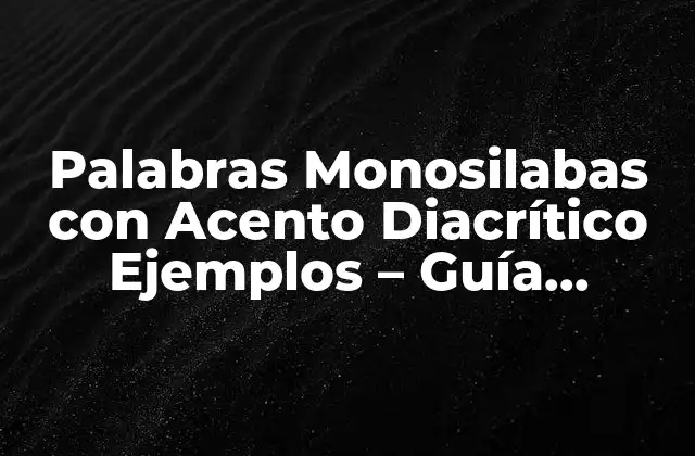 ¿Qué son las Palabras Monosilabas con Acento Diacrítico?