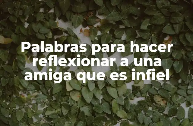 Palabras para Hacer Reflexionar a una Amiga que es Infiel