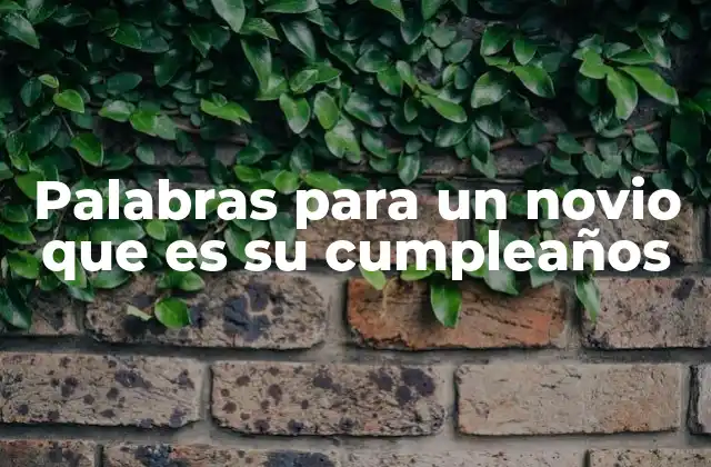 Mensajes que reflejan amor y gratitud en el cumpleaños de tu novio