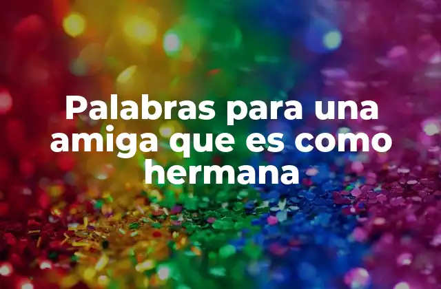 El valor de tener una amiga con la que te sientes como hermana