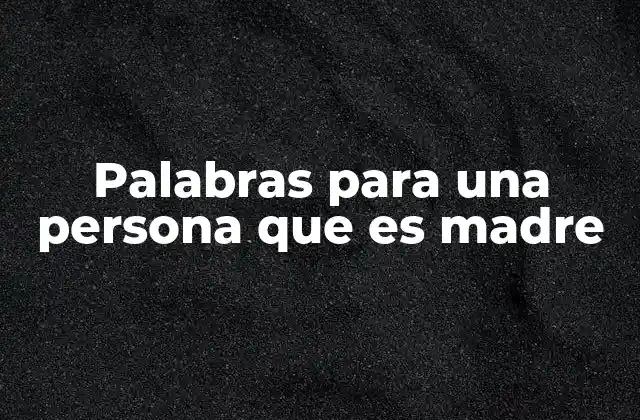 Palabras para una Persona que es Madre