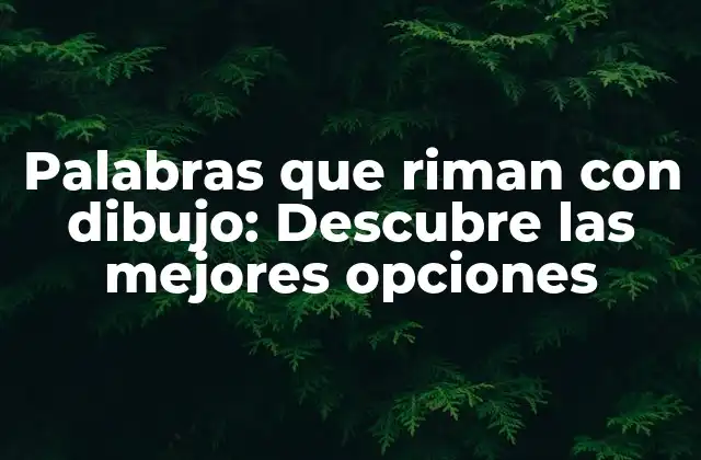 Palabras que Riman con Dibujo: Descubre las Mejores Opciones
