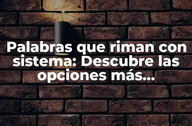 Palabras que Riman con Sistema: Descubre las Opciones Más Populares